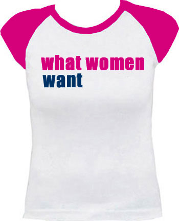 What women want T-shirt